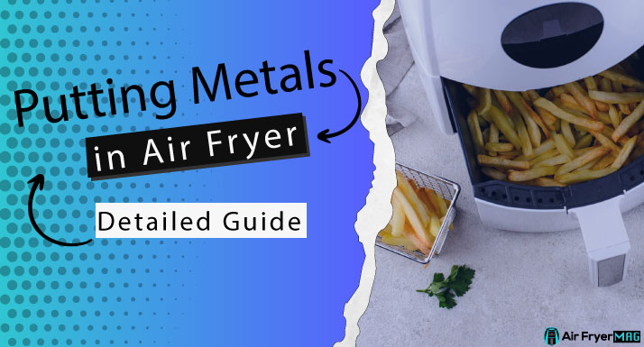 Can You Put Metal in an Air Fryer