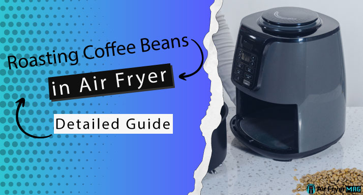 Can You Roast Coffee Beans in an Air Fryer