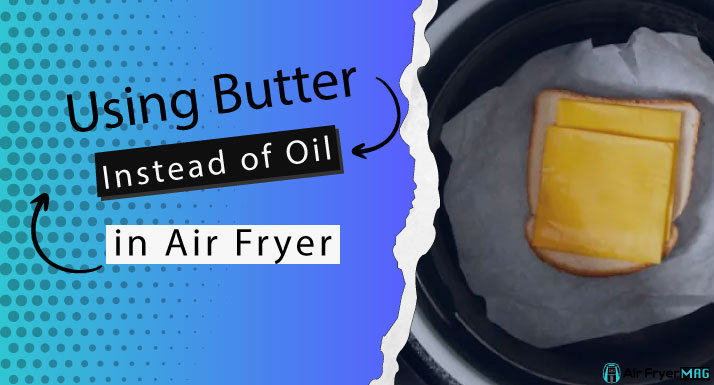 Can You Use Butter Instead of Oil in Air Fryer
