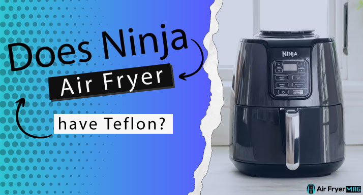 Does Ninja Air Fryer have Teflon