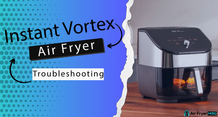 Instant Vortex Air Fryer Troubleshooting