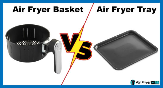 Air Fryer Basket VS Air Fryer Tray
