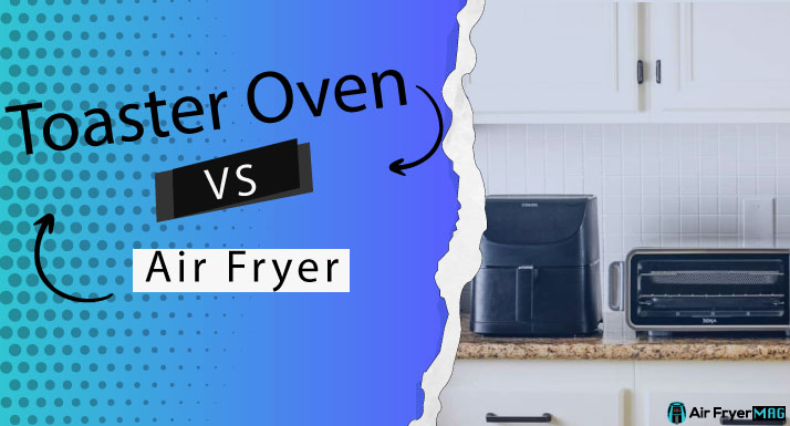 Air Fryer VS Toaster Oven