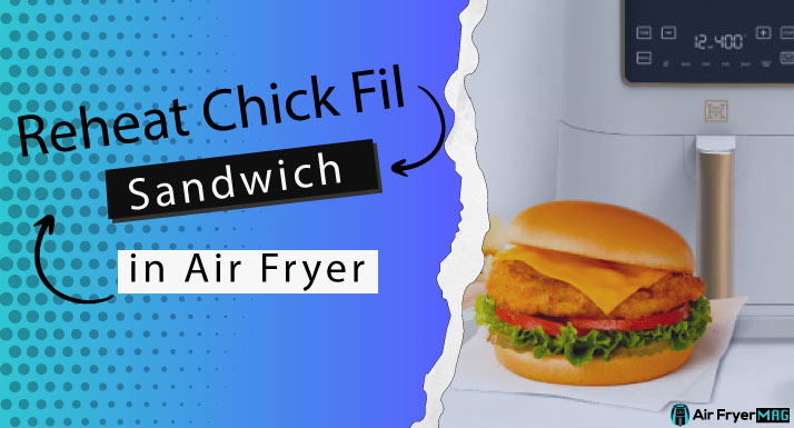 How to Reheat Chick Fil a Sandwich in Air Fryer