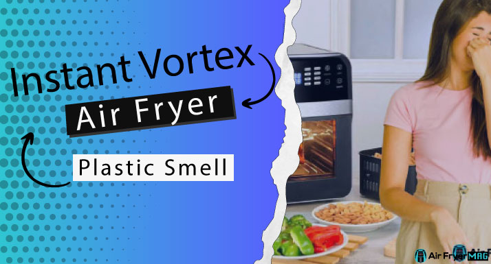 Instant Vortex Air Fryer Plastic Smell