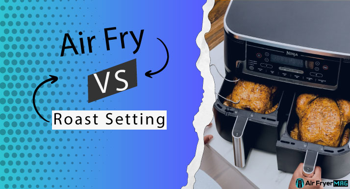 Air Fry vs Roast Setting